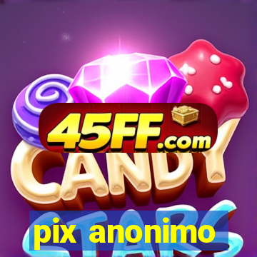 pix anonimo